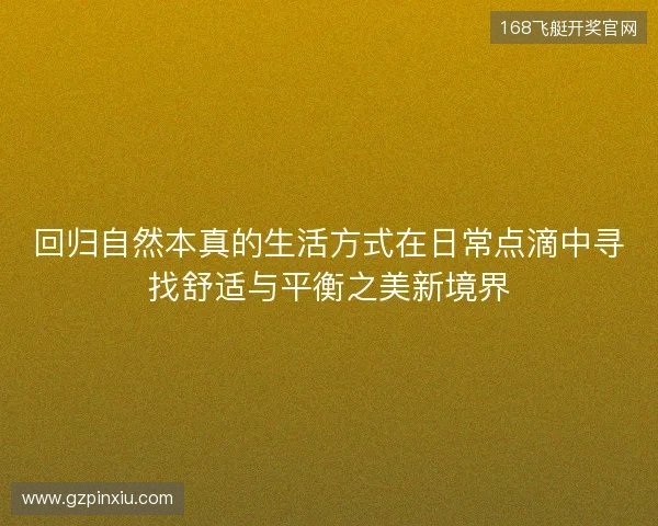 回归自然本真的生活方式在日常点滴中寻找舒适与平衡之美新境界 回归自然本真的生活方式在日常点滴中寻找舒适与平衡之美新境界